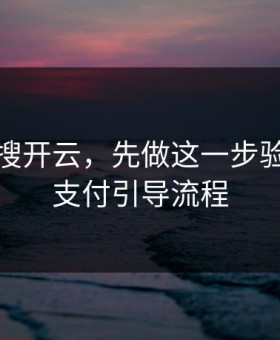 别急着搜开云，先做这一步验证：看支付引导流程