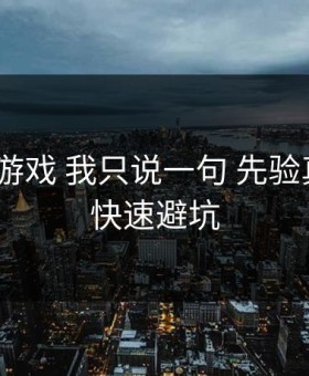 关于爱游戏 我只说一句 先验真：5个快速避坑