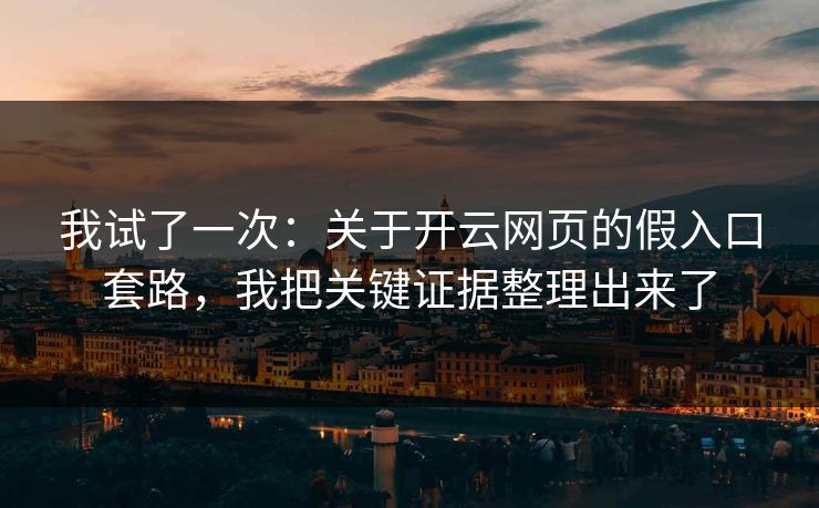 我试了一次:关于开云网页的假入口套路,我把关键证据整理出来了 我试了一次:关于开云网页的假入口套路,我把关键证据整理出来了