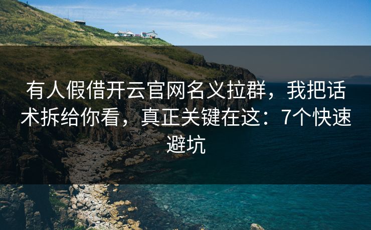 有人假借开云官网名义拉群,我把话术拆给你看,真正关键在这:7个快速避坑 有人假借开云官网名义拉群,我把话术拆给你看,真正关键在这:7个快速避坑